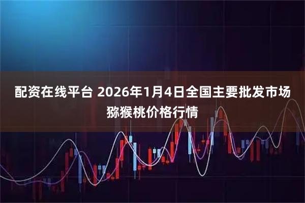 配资在线平台 2026年1月4日全国主要批发市场猕猴桃价格行情